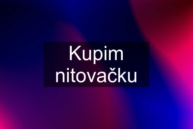 Kupim nitovačku