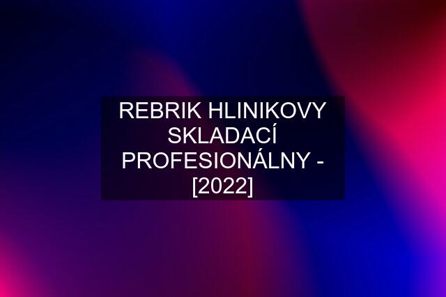 REBRIK HLINIKOVY SKLADACÍ PROFESIONÁLNY - [2022]