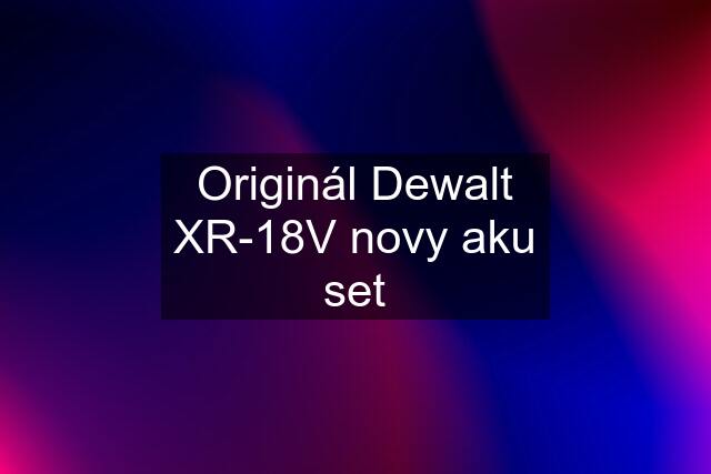 Originál Dewalt XR-18V novy aku set