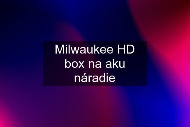 Milwaukee HD box na aku náradie