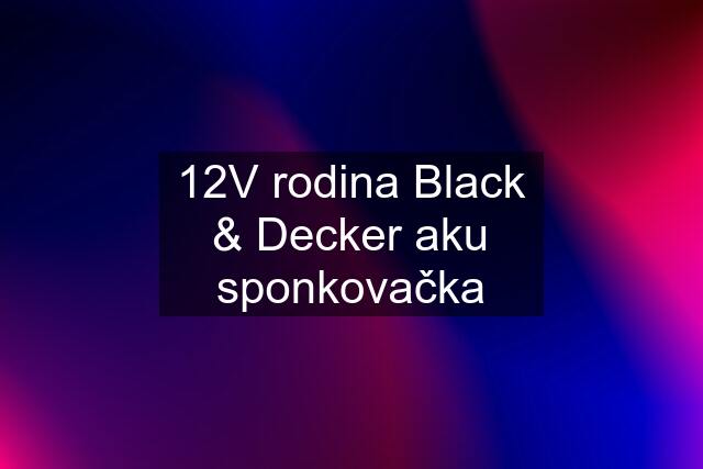 12V rodina Black & Decker aku sponkovačka