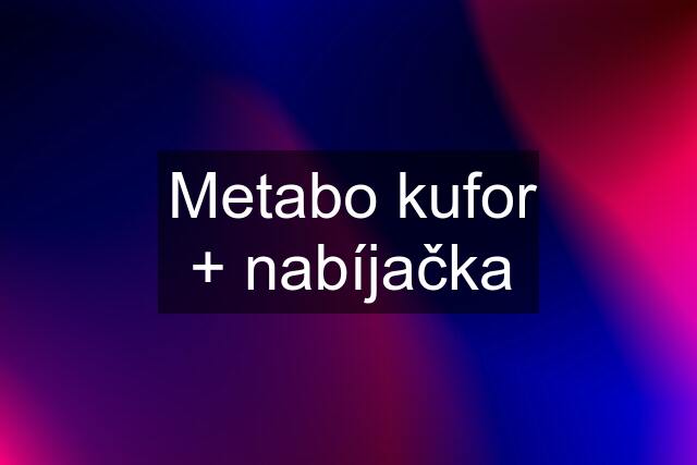 Metabo kufor + nabíjačka