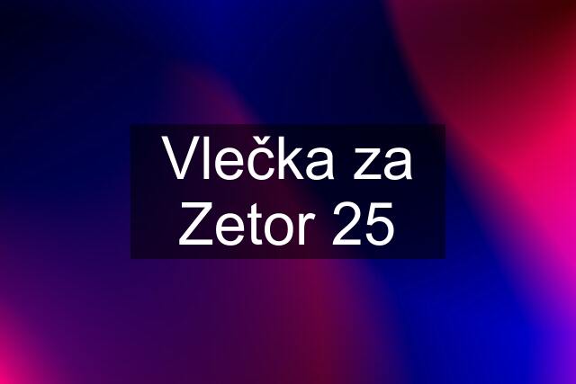 Vlečka za Zetor 25