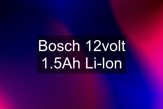 Bosch 12volt 1.5Ah Li-lon