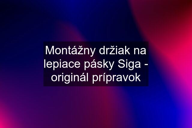 Montážny držiak na lepiace pásky Siga - originál prípravok