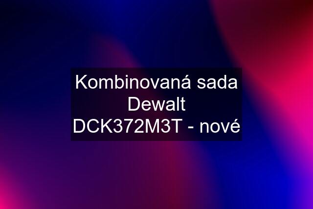 Kombinovaná sada Dewalt DCK372M3T - nové