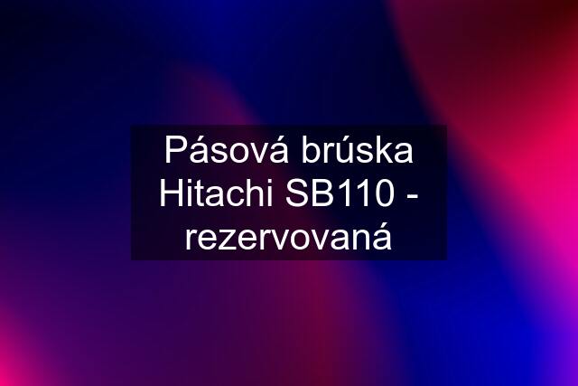 Pásová brúska Hitachi SB110 - rezervovaná