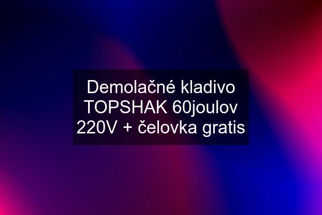 Demolačné kladivo TOPSHAK 60joulov 220V + čelovka gratis