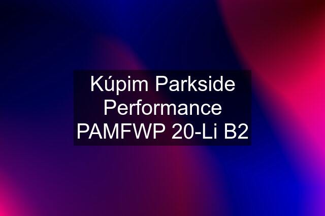 Kúpim Parkside Performance PAMFWP 20-Li B2