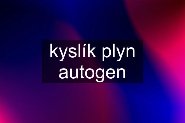 kyslík plyn autogen