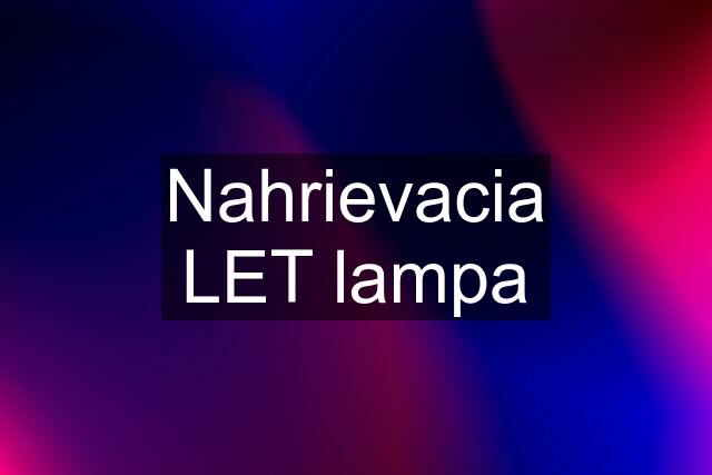 Nahrievacia LET lampa