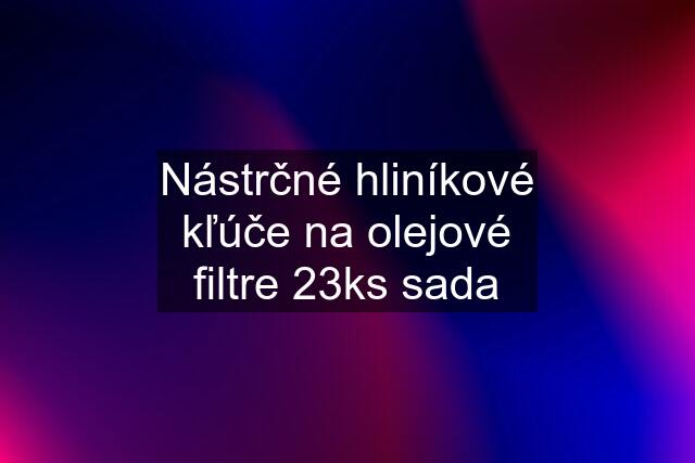 Nástrčné hliníkové kľúče na olejové filtre 23ks sada