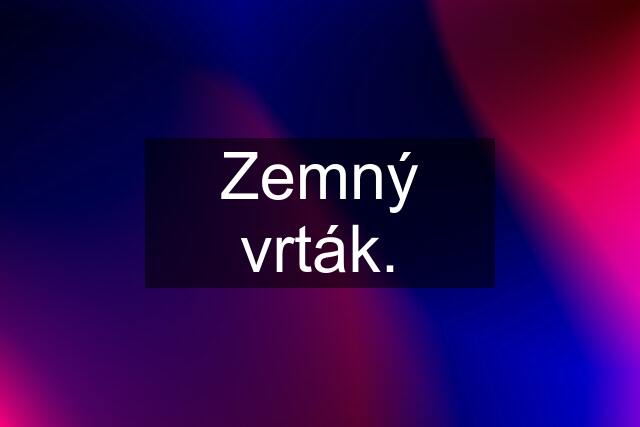 Zemný vrták.