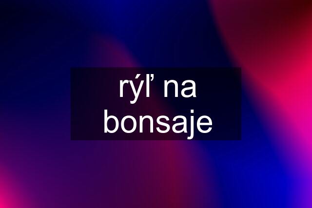 rýľ na bonsaje