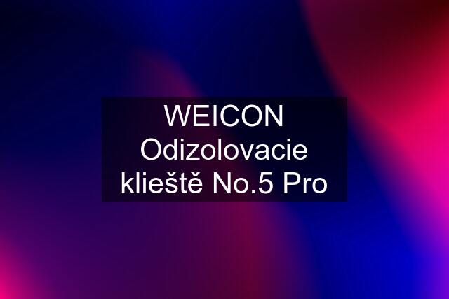 WEICON Odizolovacie klieště No.5 Pro