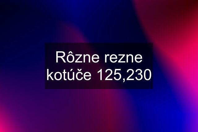 Rôzne rezne kotúče 125,230