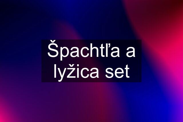 Špachtľa a lyžica set