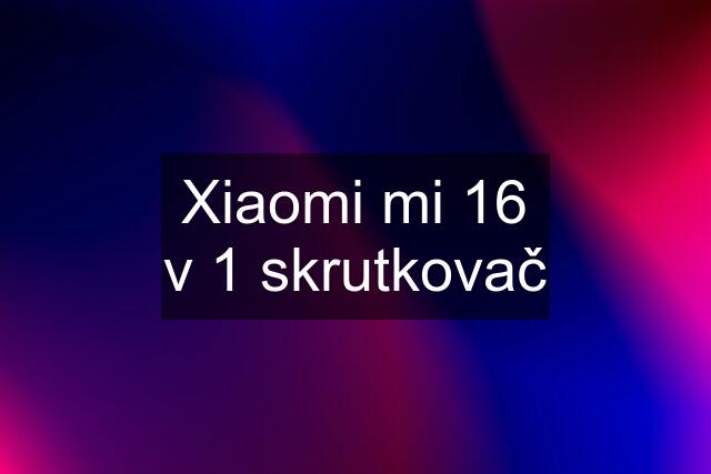 Xiaomi mi 16 v 1 skrutkovač