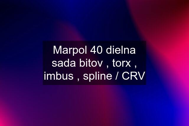 Marpol 40 dielna sada bitov , torx , imbus , spline / CRV