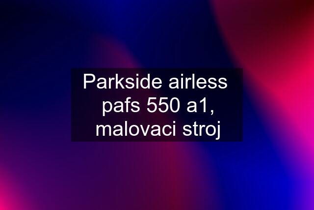 Parkside airless  pafs 550 a1, malovaci stroj