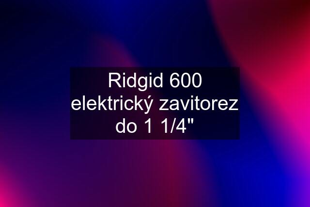 Ridgid 600 elektrický zavitorez do 1 1/4"