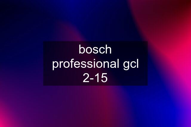 bosch professional gcl 2-15