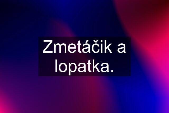 Zmetáčik a lopatka.