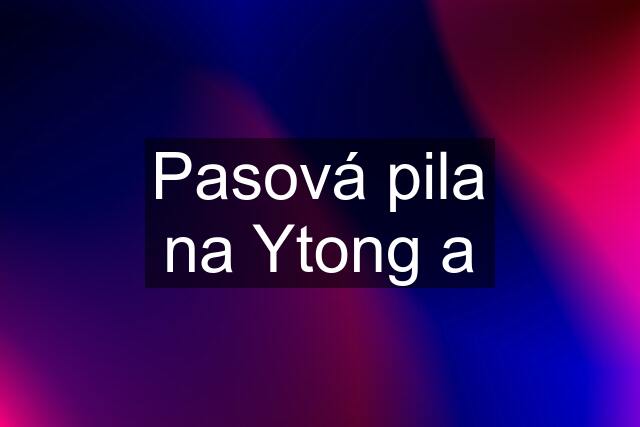 Pasová pila na Ytong a