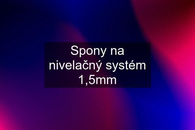 Spony na nivelačný systém 1,5mm