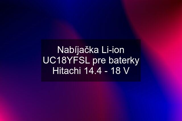 Nabíjačka Li-ion UC18YFSL pre baterky Hitachi 14.4 - 18 V