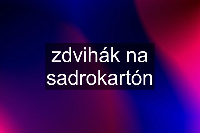 zdvihák na sadrokartón