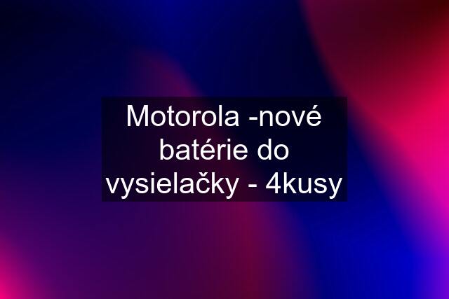 Motorola -nové batérie do vysielačky - 4kusy