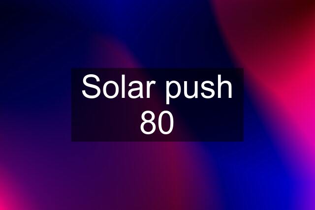 Solar push 80