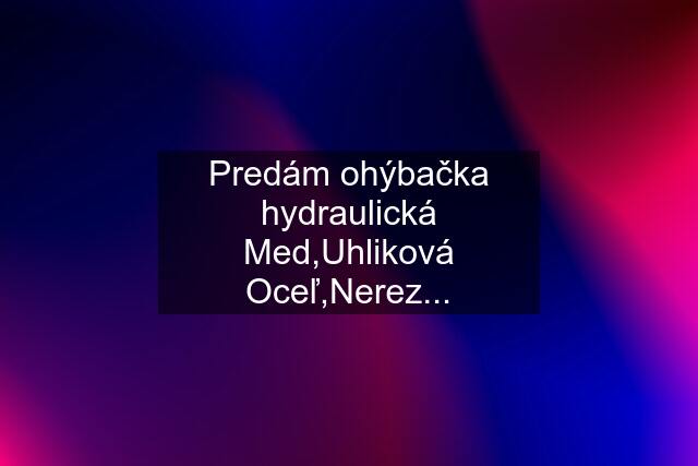 Predám ohýbačka hydraulická Med,Uhliková Oceľ,Nerez...