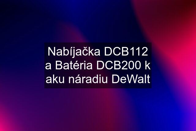 Nabíjačka DCB112 a Batéria DCB200 k aku náradiu DeWalt