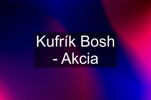 Kufrík Bosh - Akcia