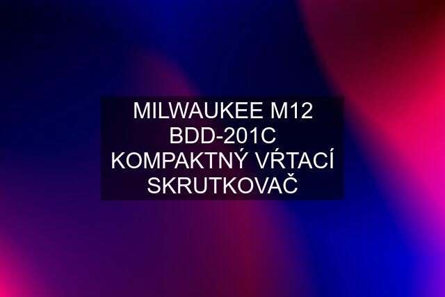 MILWAUKEE M12 BDD-201C KOMPAKTNÝ VŔTACÍ SKRUTKOVAČ