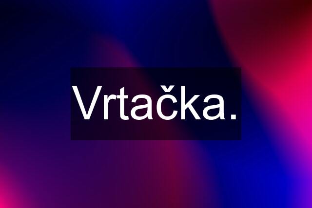 Vrtačka.