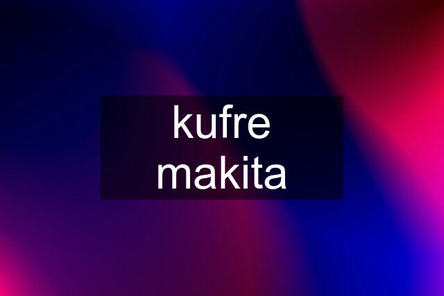 kufre makita