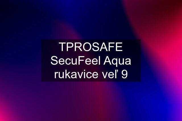 TPROSAFE SecuFeel Aqua rukavice veľ 9