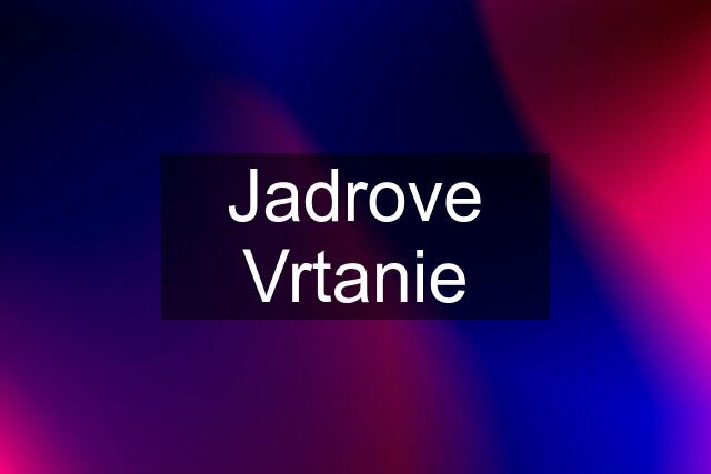 Jadrove Vrtanie