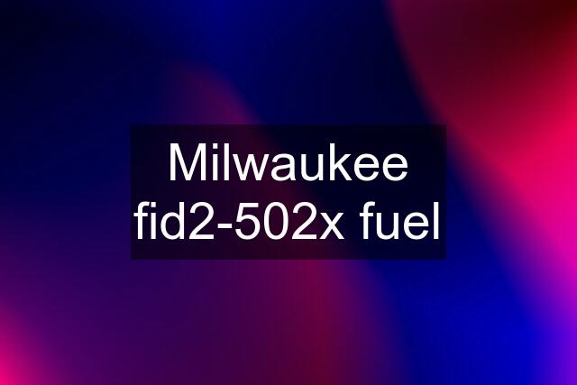 Milwaukee fid2-502x fuel