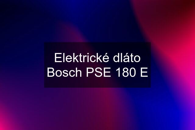 Elektrické dláto Bosch PSE 180 E