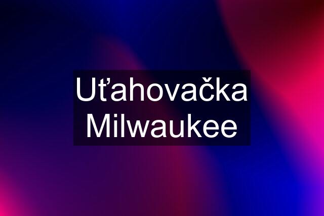 Uťahovačka Milwaukee