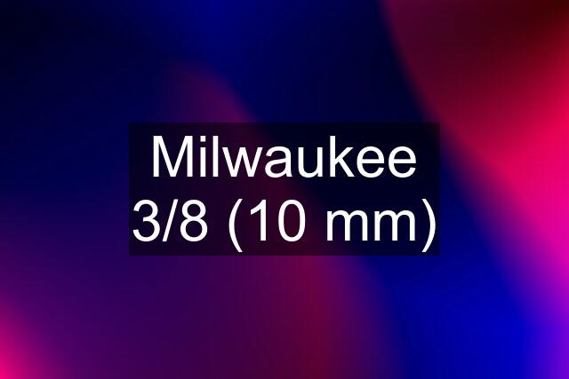 Milwaukee 3/8 (10 mm)