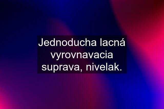 Jednoducha lacná vyrovnavacia suprava, nivelak.