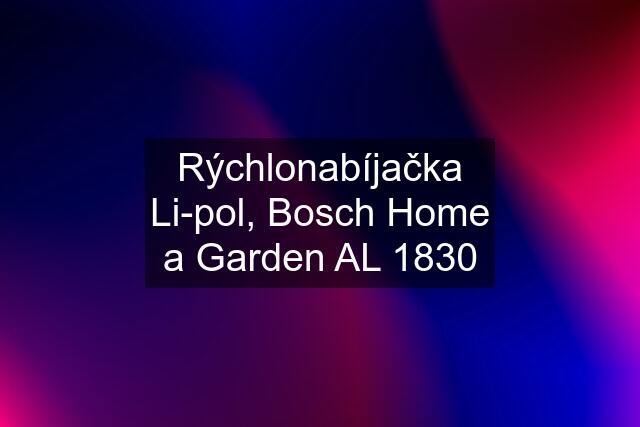 Rýchlonabíjačka Li-pol, Bosch Home a Garden AL 1830