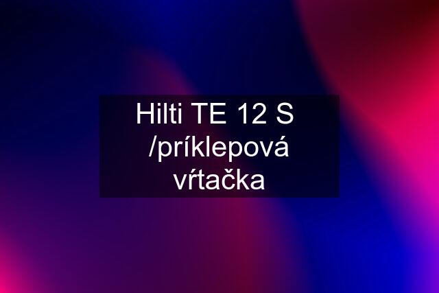 Hilti TE 12 S  /príklepová vŕtačka