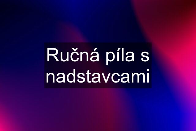 Ručná píla s nadstavcami