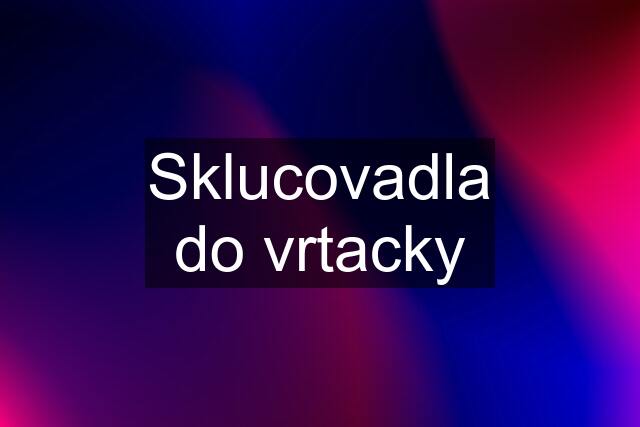 Sklucovadla do vrtacky